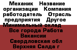 Механик › Название организации ­ Компания-работодатель › Отрасль предприятия ­ Другое › Минимальный оклад ­ 1 - Все города Работа » Вакансии   . Свердловская обл.,Верхняя Салда г.